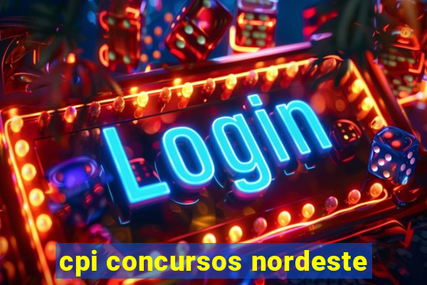 cpi concursos nordeste